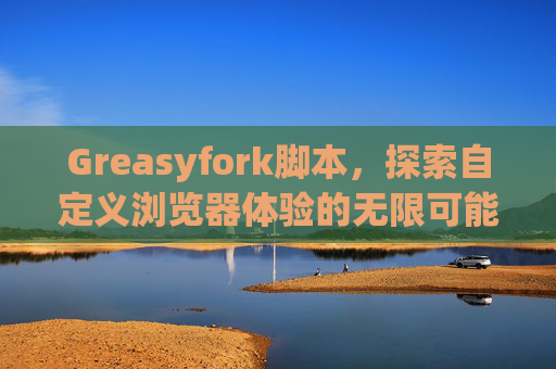 Greasyfork脚本，探索自定义浏览器体验的无限可能